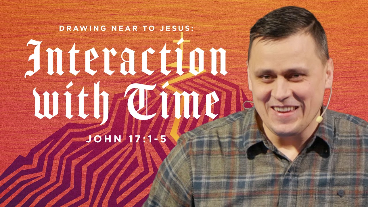 Interaction with Time - John 17:1-5 | Pastor Aleksey Khizhnyak