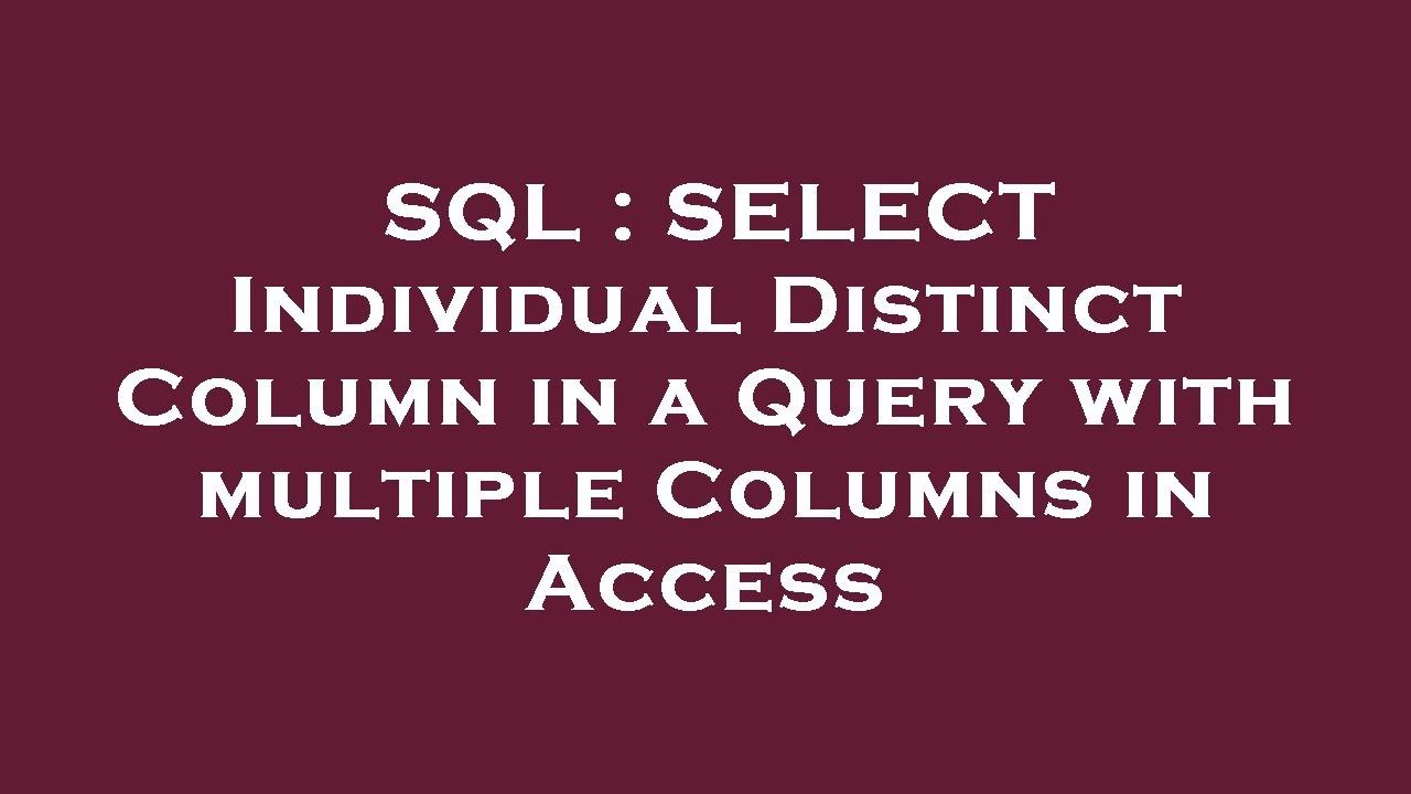 SQL : SELECT Individual Distinct Column in a Query with multiple Columns in Access