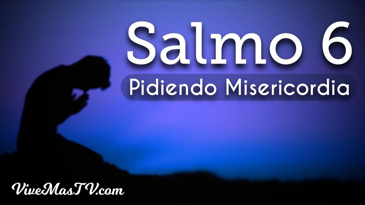 Salmo 6 | Poderosa oracion pidiendo sanidad, misericordia y perd&oacute;n
