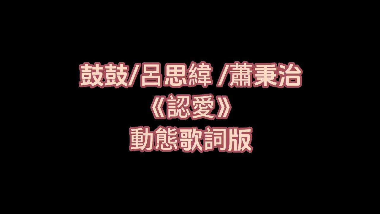 鼓鼓呂思緯 蕭秉治《認愛》動態歌詞版