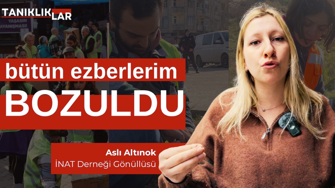 Tanıklıklar: Aslı Altınok; “bütün ezberlerim bozuldu”