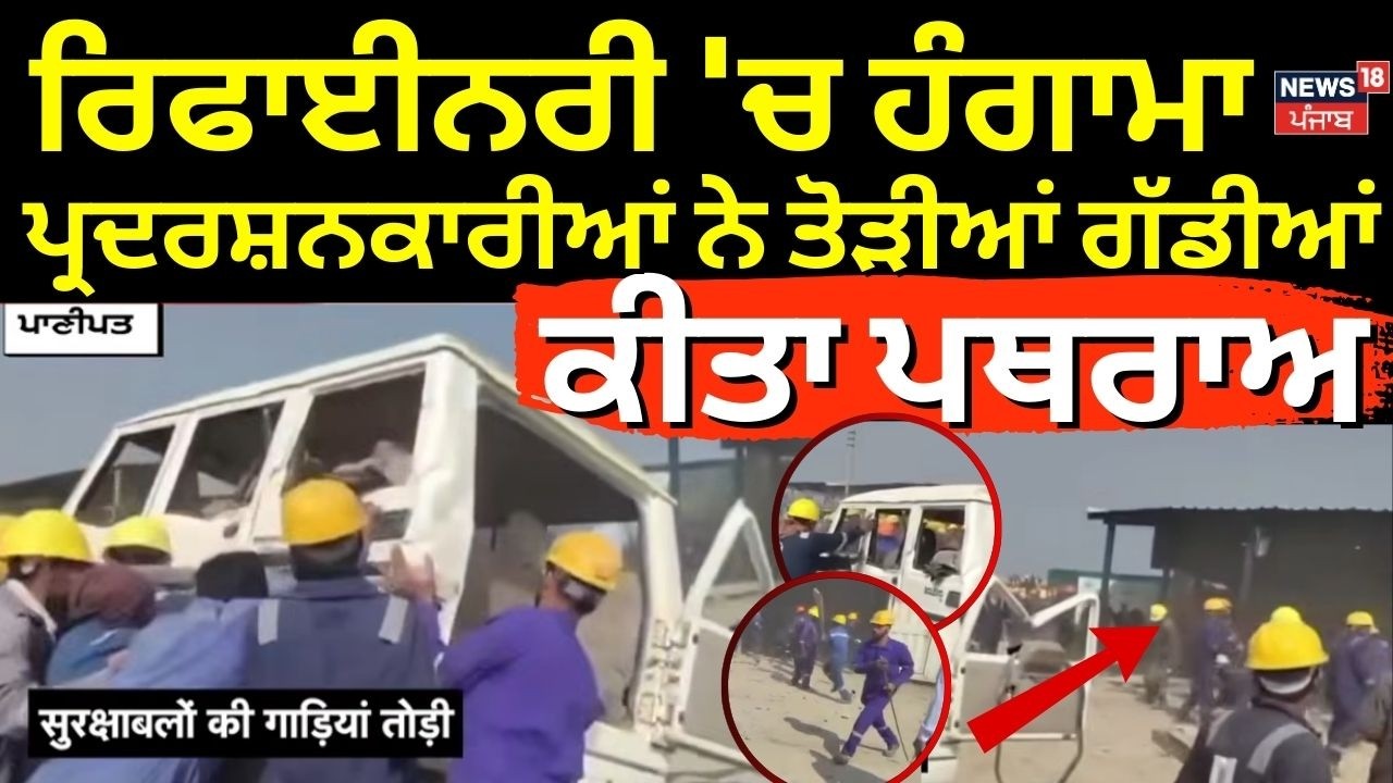 Panipat Refinery Clash | ਰਿਫਾਈਨਰੀ 'ਚ ਹੰਗਾਮਾ, ਪ੍ਰਦਰਸ਼ਨਕਾਰੀਆਂ ਨੇ ਤੋੜੀਆਂ ਗੱਡੀਆਂ, ਕੀਤਾ ਪਥਰਾਅ | News18