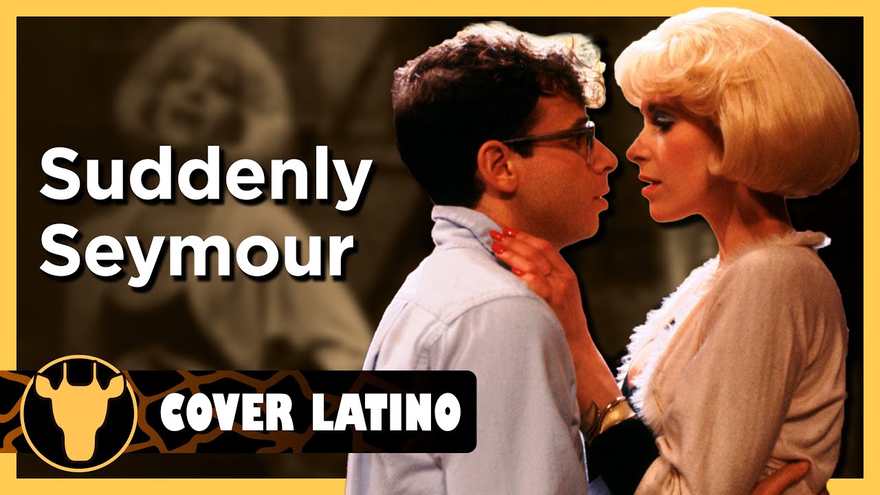 Little Shop Of Horrors - Suddenly Seymour (Cover en Español)