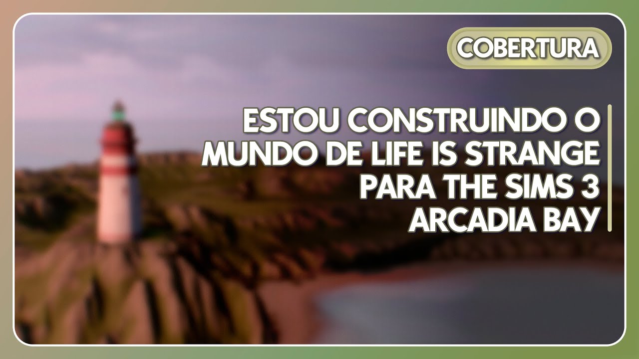 ARCADIA BAY SIMS 3 - ESTOU CRIANDO O MUNDO DE LIFE IS STRANGE PARA THE SIMS 3!