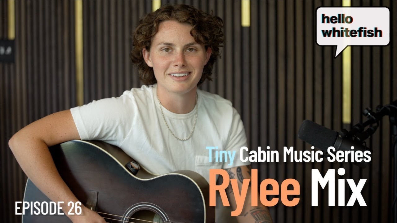 Hello Whitefish - Rylee Mix / Tiny Cabin Music Series (Episode 25)