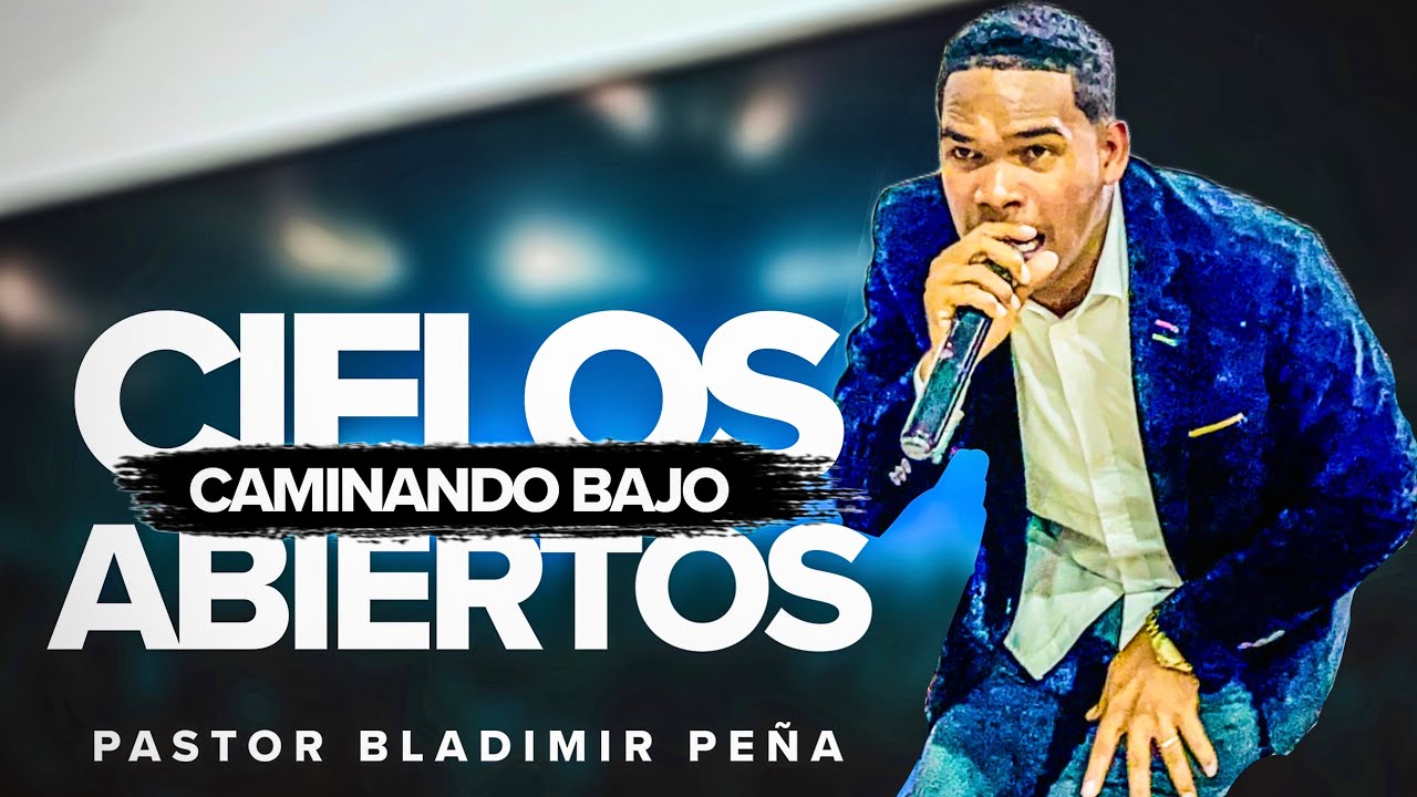 CAMINANDO CON CIELOS ABIERTOS - PASTOR BLADIMIR PEÑA