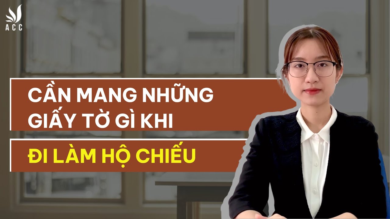 Cần Mang Những Giấy Tờ Gì Khi Đi Làm Hộ Chiếu? | Công ty Luật ACC