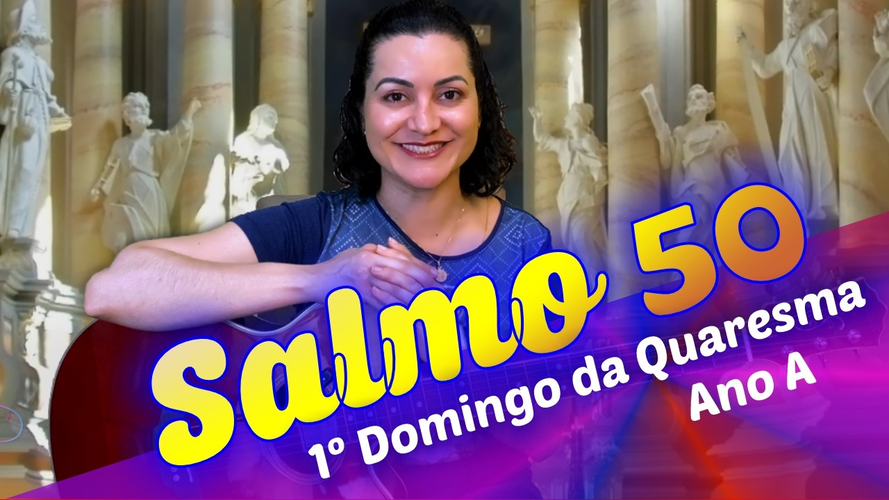 SALMO 50 - PIEDADE, Ó SENHOR, TENDE PIEDADE, POIS PECAMOS - 1º Domingo da Quaresma Ano A