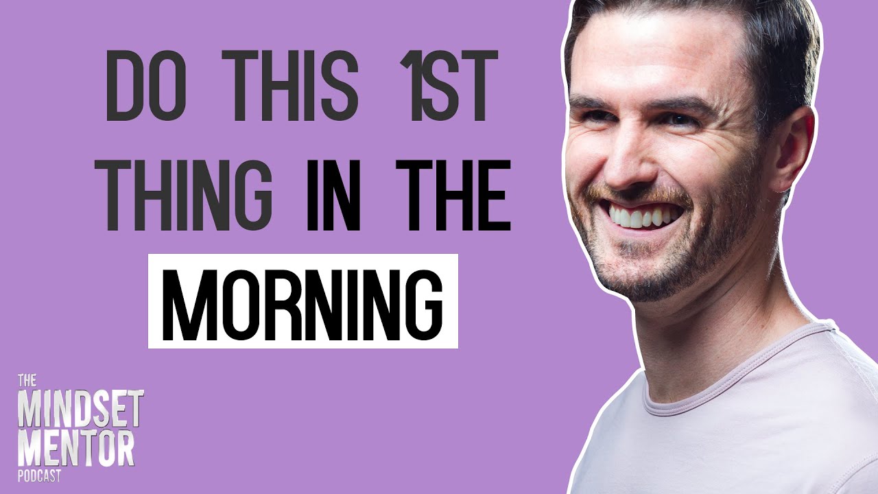 Do This 1st Thing In The Morning | The Mindset Mentor Podcast