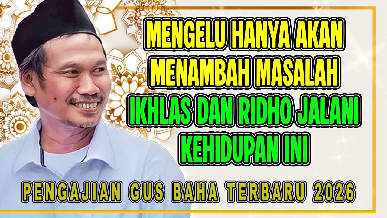 MENGELU HANYA AKAN MENAMBAH MASALAH || IKHLAS DAN RIDHO JALANI KEHIDUPAN INI || GUS BAHA #gusbaha