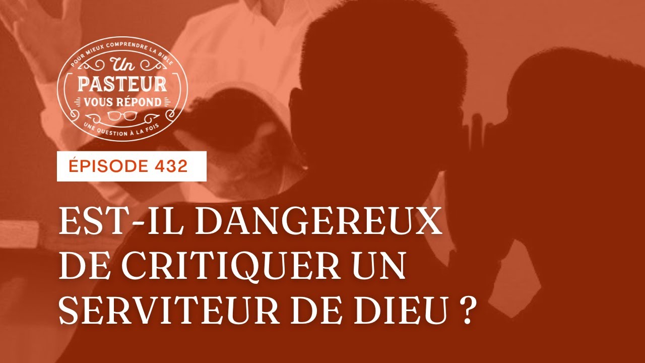 Est-il dangereux de critiquer un serviteur de Dieu? (Épisode 432)