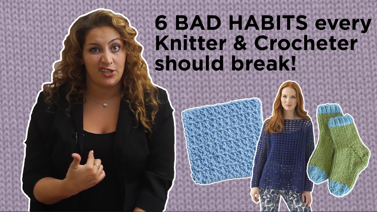 6 Bad Habits Every Knitter and Crocheter Should Break!