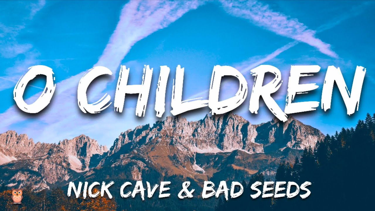 Nick Cave & Bad Seeds - O Children (Lyrics)