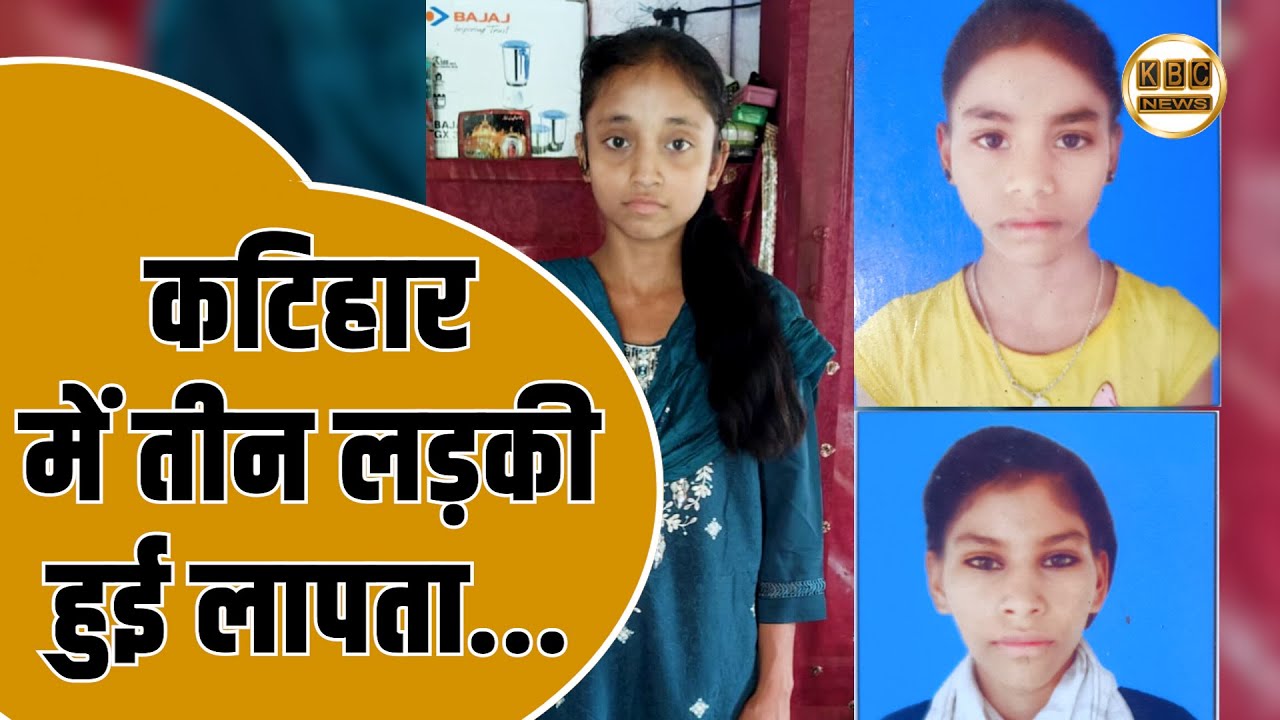 कटिहार आजमनगर में एक बालिक लड़की के साथ दो नाबालिग लड़की लापता.... || KBC News