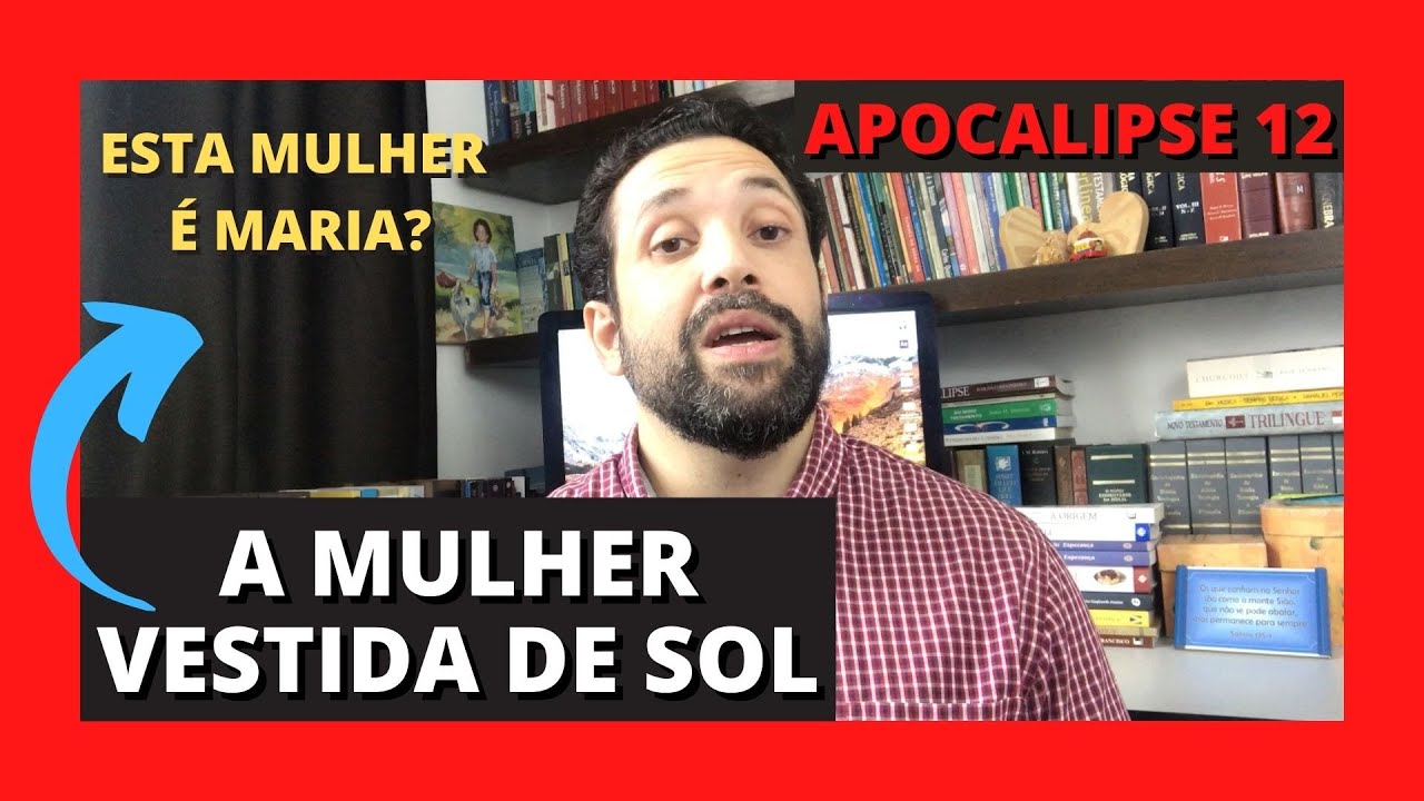 APOCALIPSE 12 - QUEM É A MULHER VESTIDA DE SOL DE APOCALIPSE? Ela é Maria?