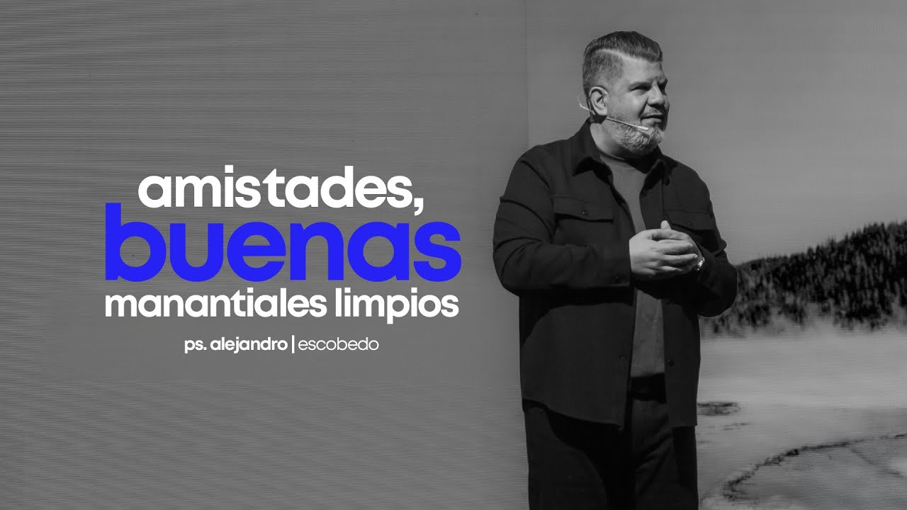 Amistades Buenas, Manantiales Limpios | Alejandro Escobedo