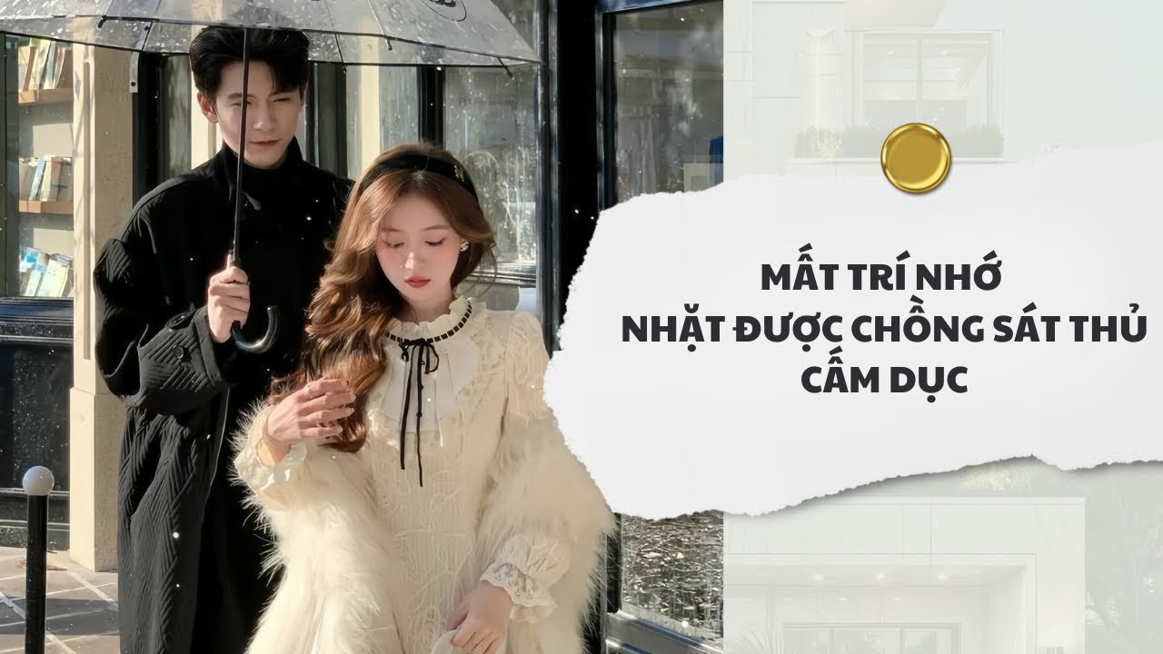 [Audio] Mất Trí Nhớ Nhặt Được Chồng Sát Thủ Cấm Dục | Mắc Cỡ Audio
