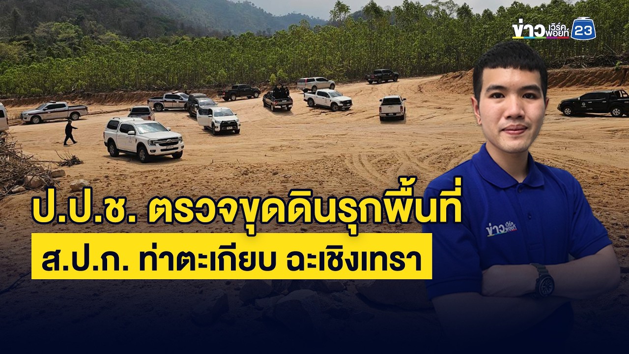 ป.ป.ช. ตรวจขุดดินรุกพื้นที่ ส.ป.ก. ท่าตะเกียบ ฉะเชิงเทรา
