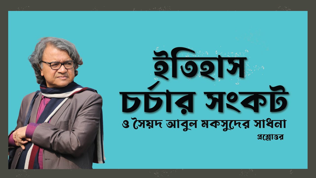 ইতিহাস চর্চার সংকট ও সৈয়দ আবুল মকসুদের সাধনা (প্রশ্নোত্তর পর্ব) / সলিমুল্লাহ খান