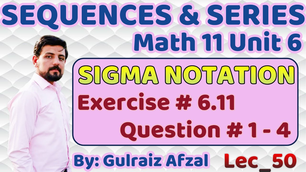 Sequences & Series | Sigma or Summation Notation |  | Exercise # 6.11 | Question # 1 - 4 Lec_50