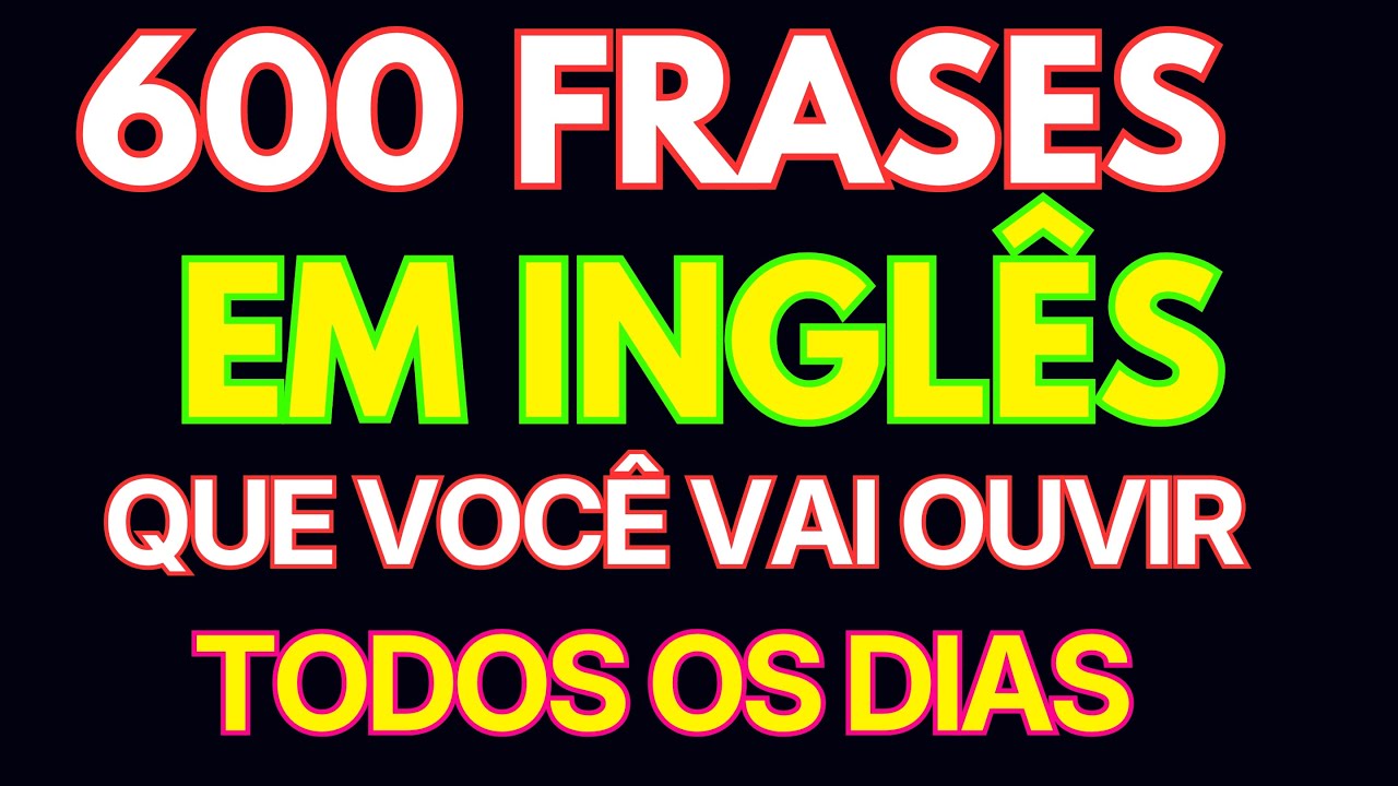 🔥 600 EXPRESSÕES EM INGLÊS PARA CONVERSAS REAIS COM NATIVOS DESDE O INÍCIO 🔥