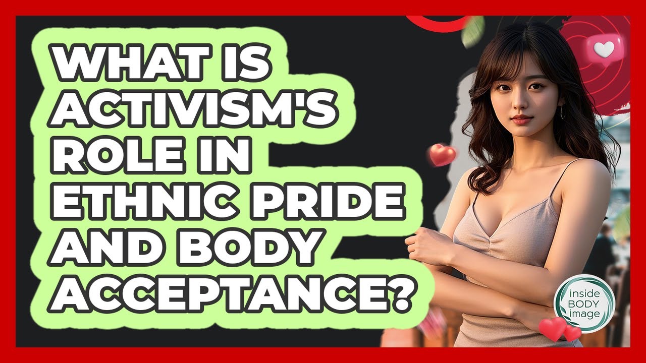 What Is Activism's Role In Ethnic Pride And Body Acceptance? - Inside Body Image