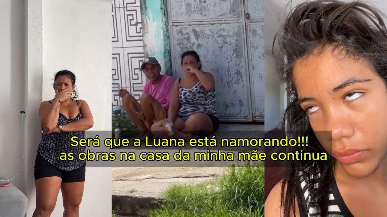 Será que a Luana está namorando!!!  as obras na casa da minha mãe continua