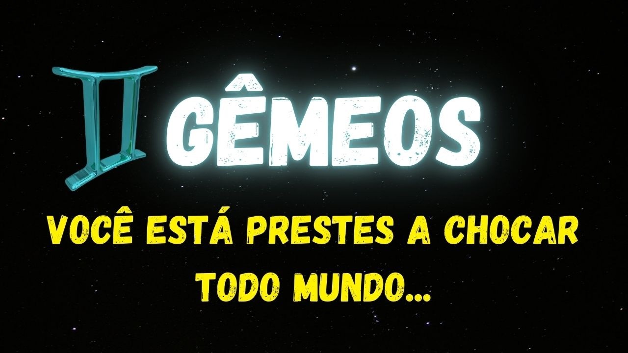 ♊️GÊMEOS😱VOCÊ ESTÁ PRESTES A CHOCAR TODO MUNDO...