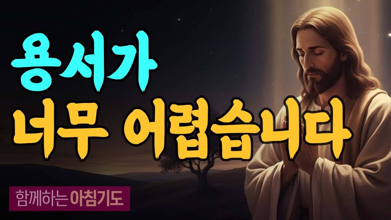 용서가 너무 어려운 아침, 이 마음 그대로 드리는 기도｜에베소서 4:32 ｜함께하는 아침기도