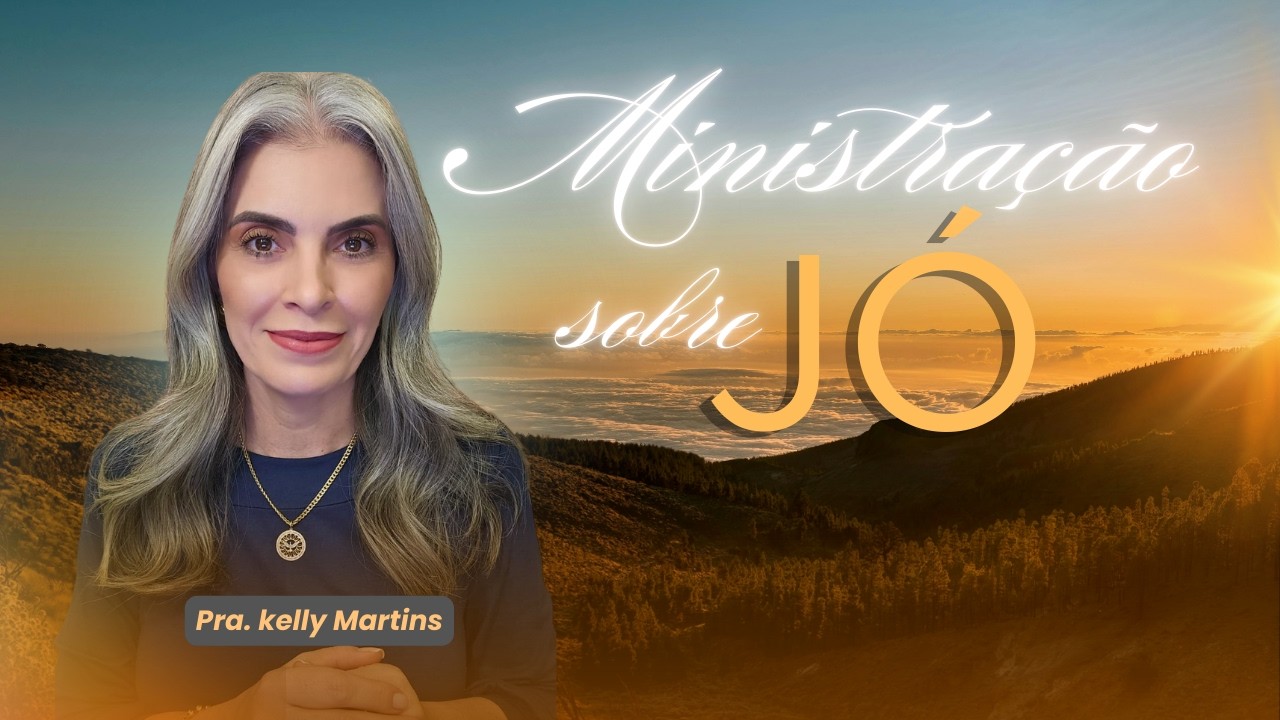 CULTO - MINISTRAÇÃO SOBRE JÓ - PRA. KELLY MARTINS