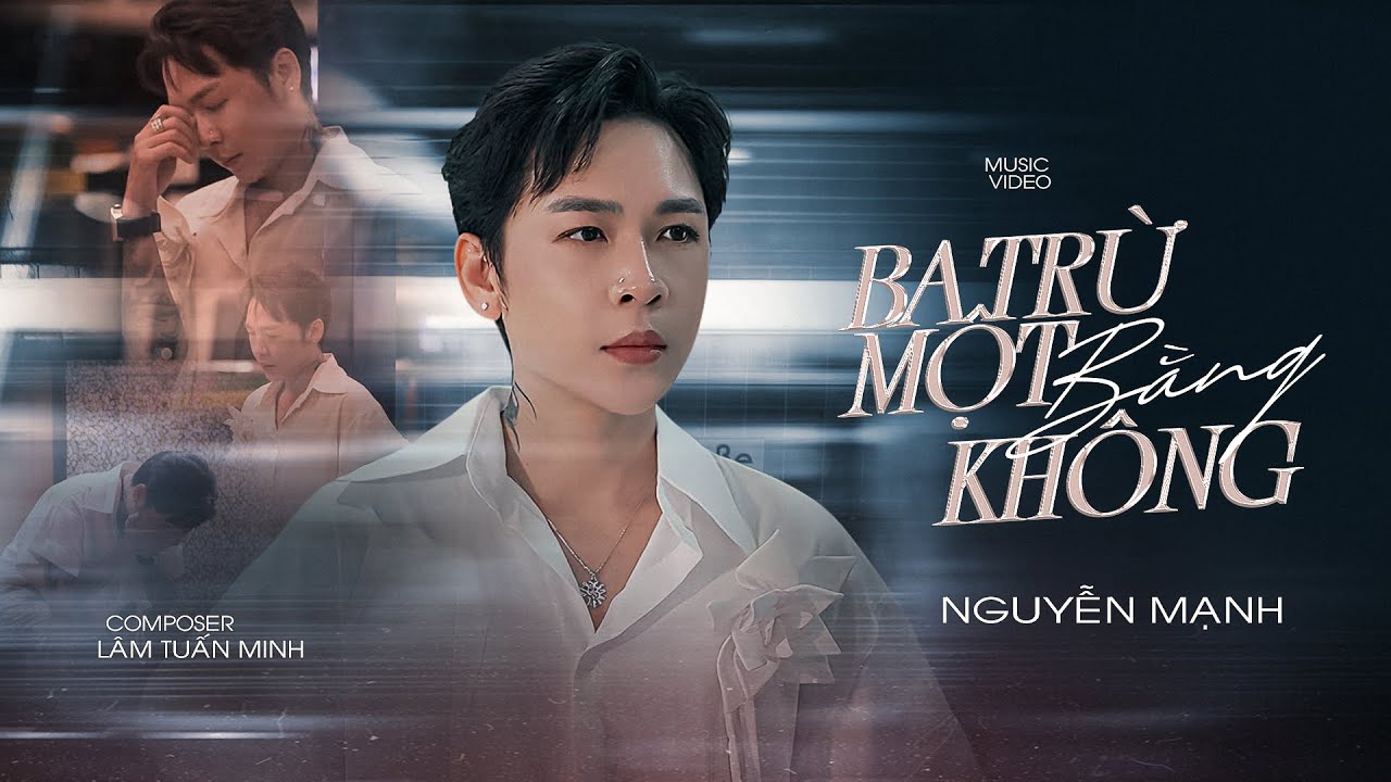 BA TRỪ MỘT BẰNG KHÔNG - NGUYỄN MẠNH | MUSIC VIDEO OFFICIAL 
