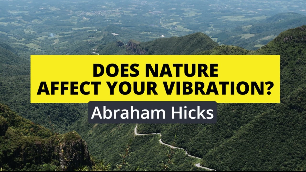 Abraham Hicks  Does nature affect your vibration?