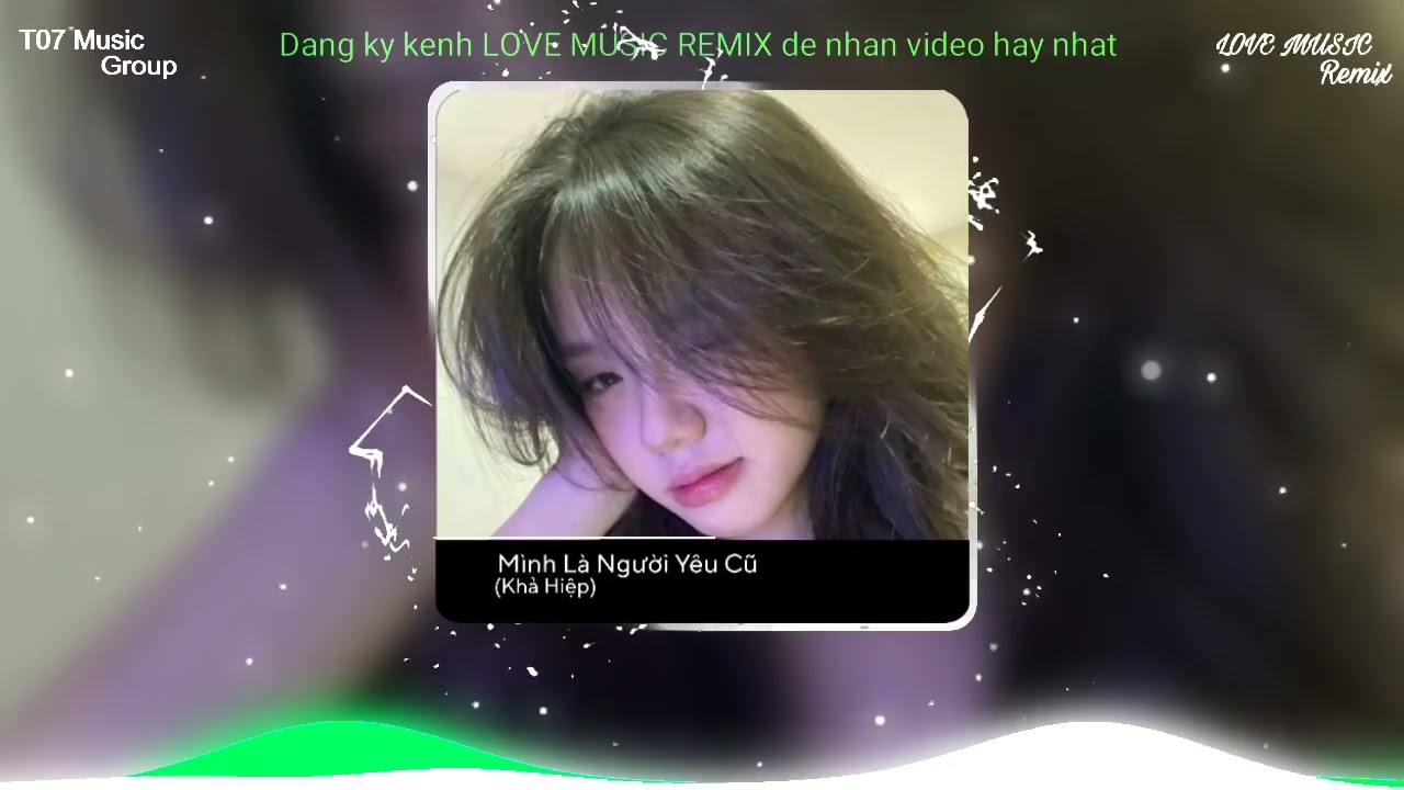 Mình Là Người Yêu Cũ - Khả Hiệp- Prod Remix x LOVE MUSIC REMIX x T07 Music Group | Nhạc Remix 2026