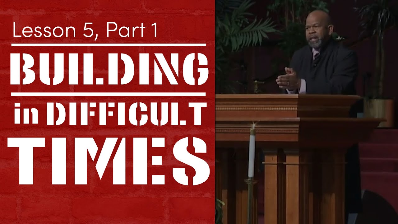 Building In Difficult Times - Lesson 5, Part 1