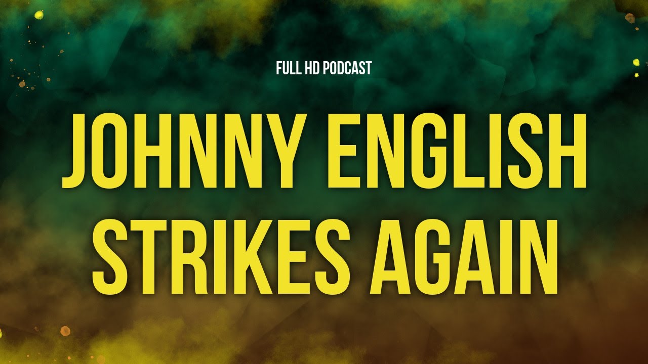 podcast: Johnny English Strikes Again (2018) - HD Full Movie Podcast Episode | Film Review
