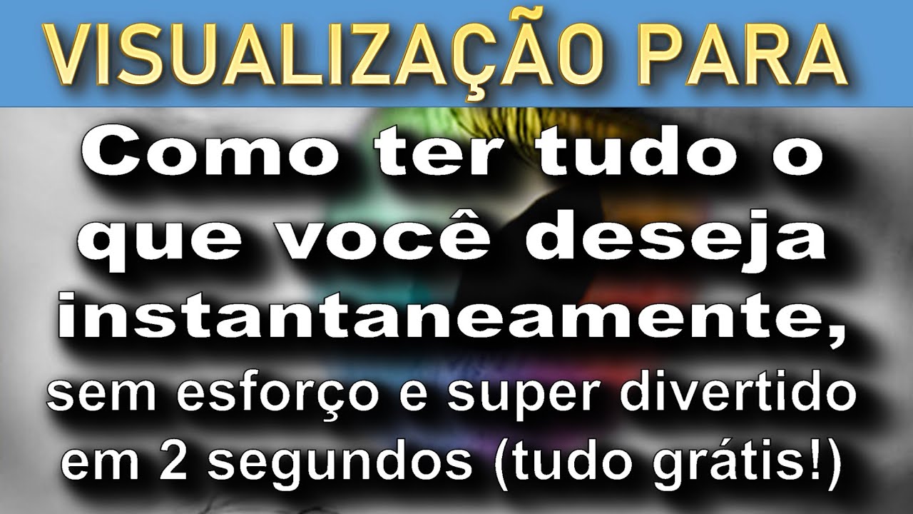 VISUALIZAÇÃO para ter tudo o que você deseja instantaneamente, sem esforço em 2 segundos (grátis!)