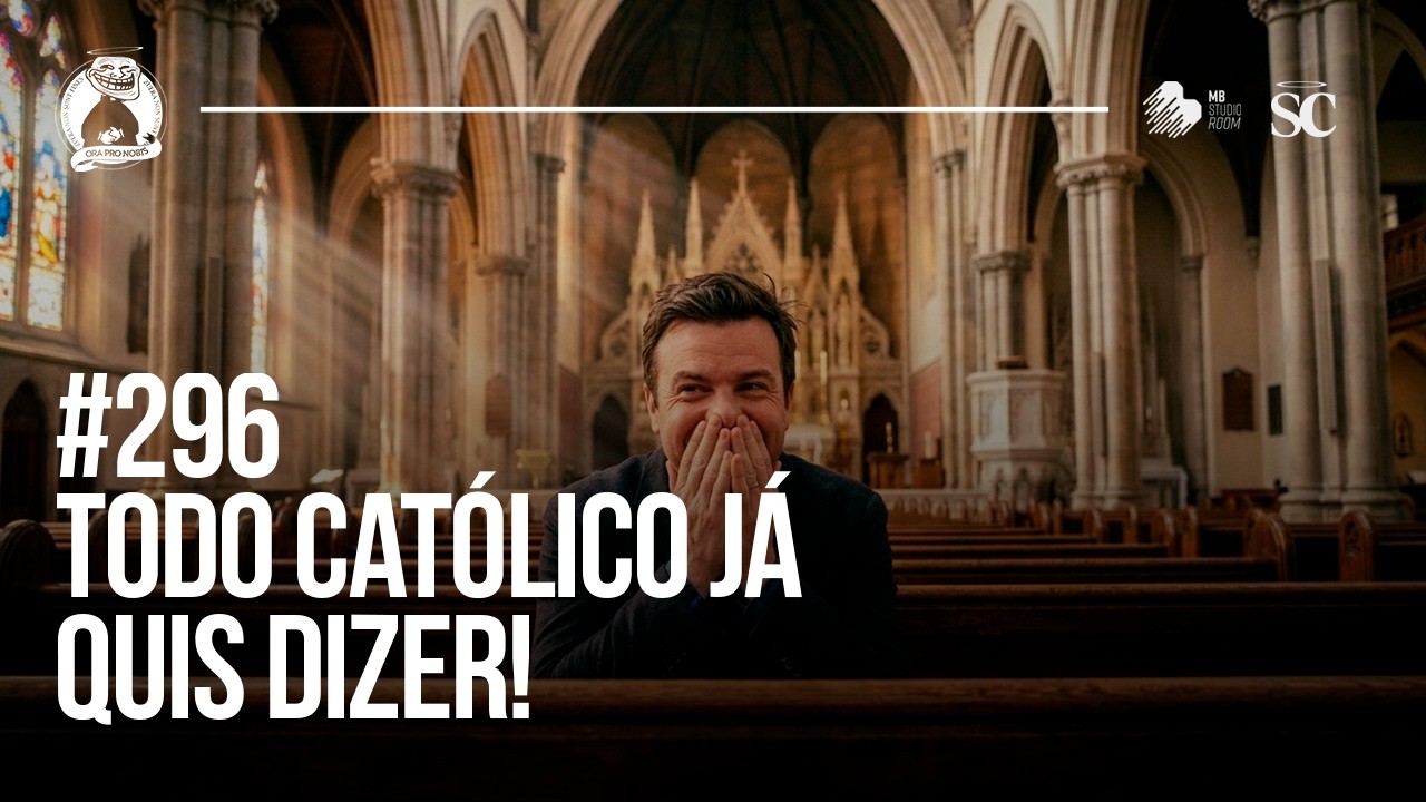 296 - Coisas que todo católico já pensou, mas nunca falou em voz alta!