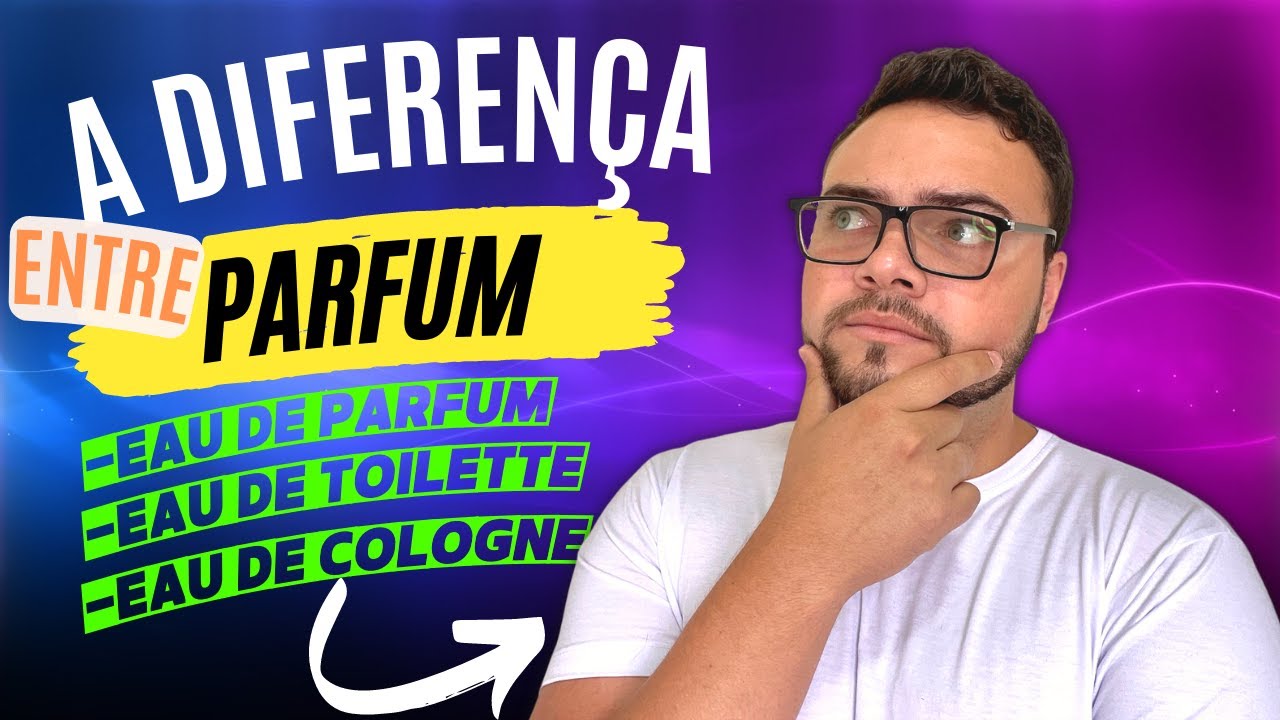 Qual a diferença entre Eau de Toilette, Eau de Parfum e Parfum? Qual é o melhor?