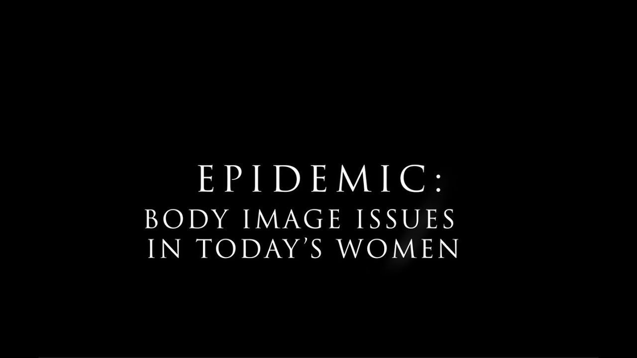 EPIDEMIC: BODY IMAGE ISSUES IN TODAY'S WOMEN - AN INDEPENDENT DOCUMENTARY