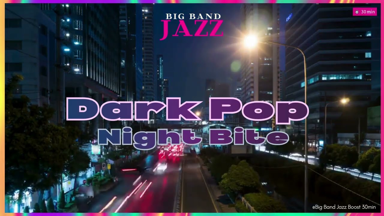 【Music for work and study】Dark Pop Night Bite | Big Band Jazz 30min