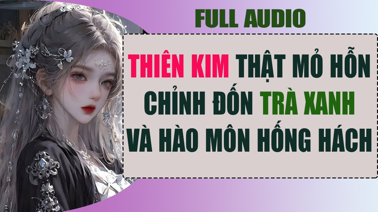 THIÊN KIM THẬT MỎ HỖN CHỈNH ĐỐN TRÀ XANH VÀ HÀO MÔN HỐNG HÁCH