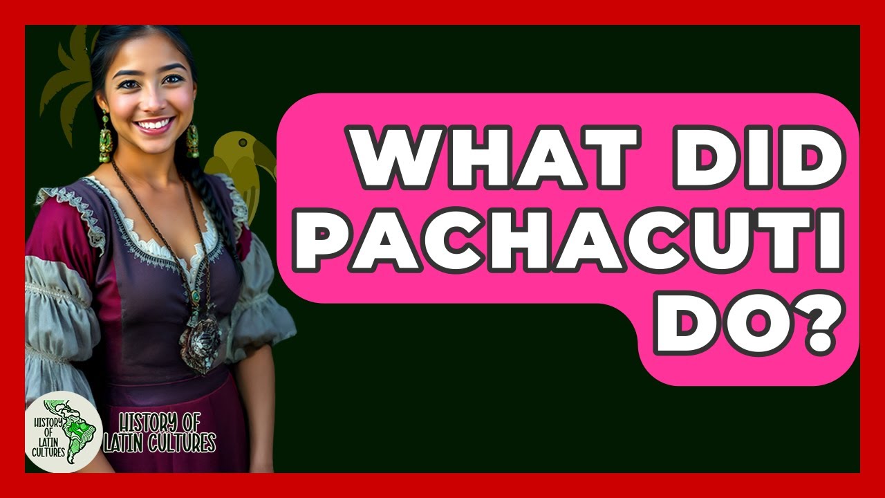 What Did Pachacuti Do? - History Of Latin Cultures