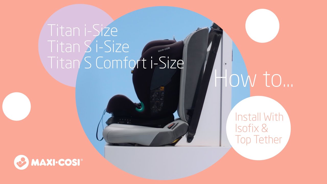 Maxi-Cosi | Titan i-Size | Titan S i-Size | Titan S Comfort i-Size | Isofix & Top Teather