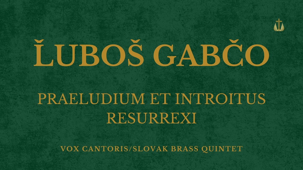 Ľuboš Gabčo - Praeludium Resurrexi et Introitus Resurrexi (VOX CANTORIS, SLOVAK BRASS QUINTET)