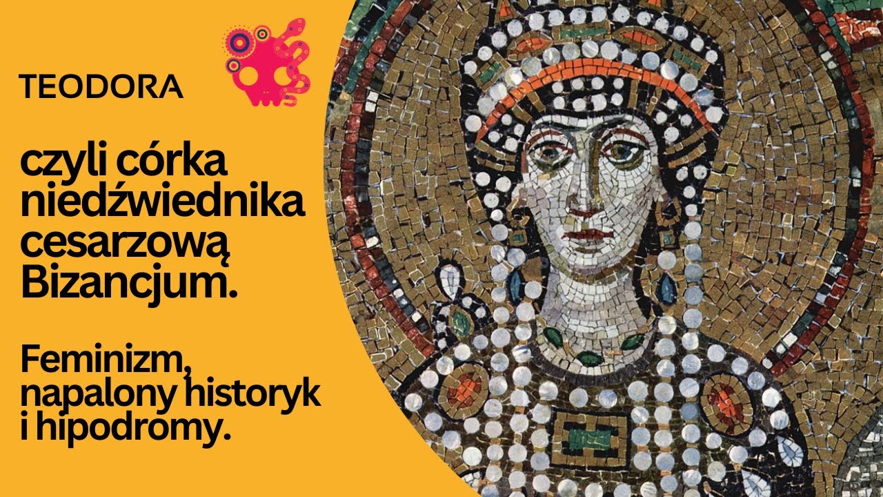 Teodora - cesarzowa Bizancjum, córka niedźwiednika, aktorka i przyjaciółka 