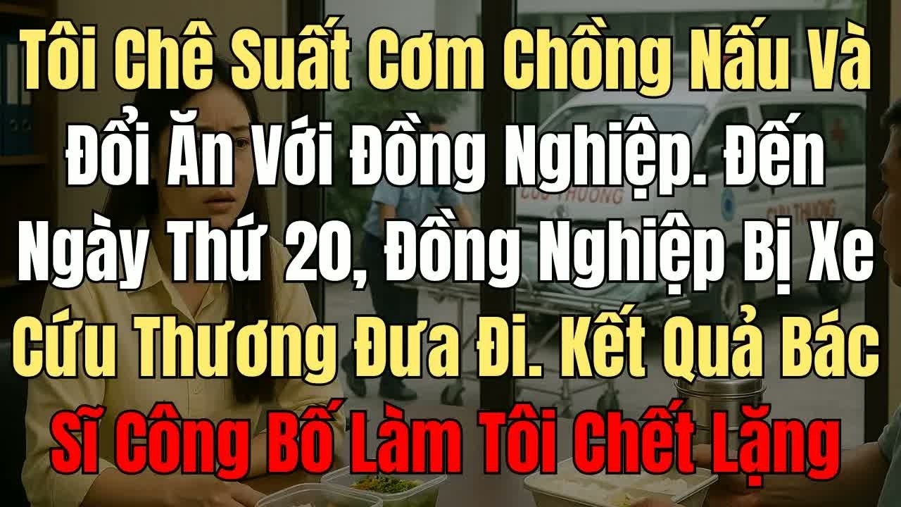 Chỉ vì chê suất cơm chồng nấu, tôi đòi đổi nghề, không ngờ ngày hôm sau đồng nghiệp bị xe cứu thươ