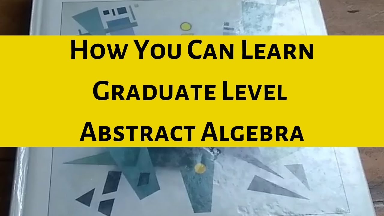 How You Can Learn Graduate Level Abstract Algebra