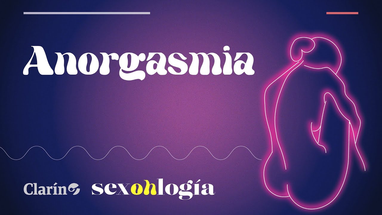 QU&Eacute; es la ANORGASMIA y las CLAVES para LLEGAR al ORGASMO FEMENINO