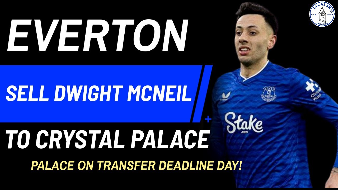 EVERTON SELL DWIGHT MCNEIL TO CRYSTAL PALACE ON TRANSFER DEADLINE DAY!
