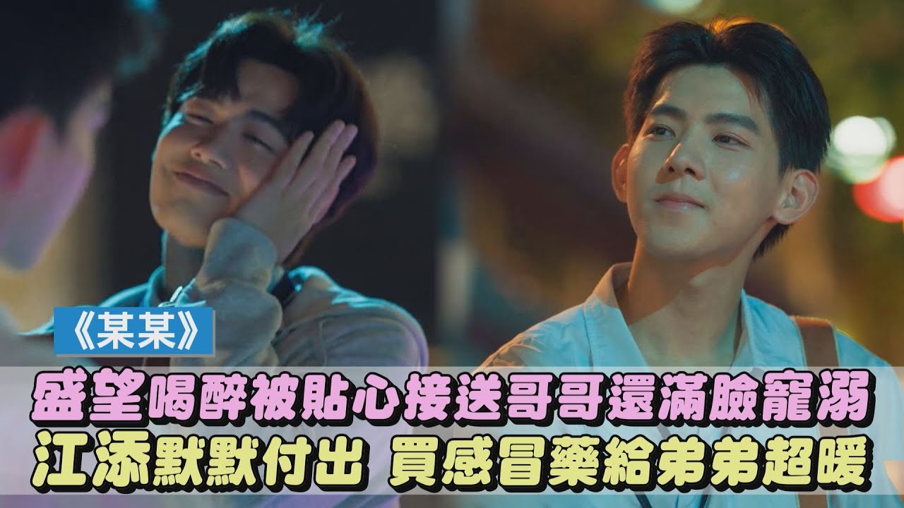 【某某】江添默默付出 買感冒藥給弟弟超暖 盛望喝醉被貼心接送哥哥還滿臉寵溺｜完全娛樂